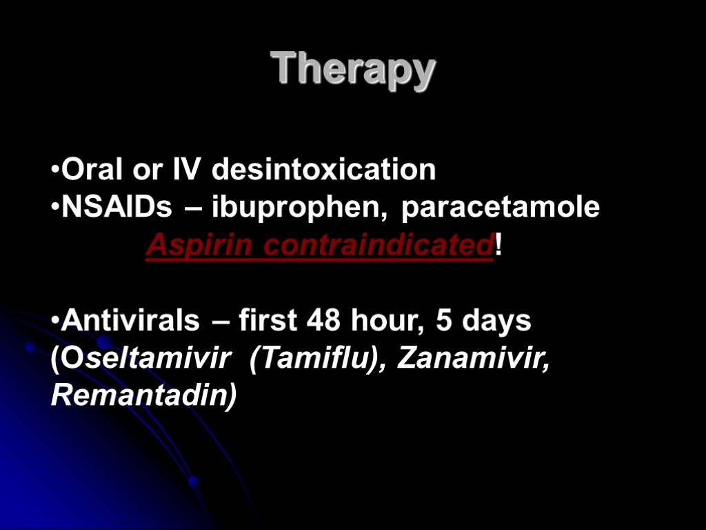 Therapy Oral or IV desintoxication NSAIDs – ibuprophen, paracetamole Aspirin contraindicated! Antivirals – first